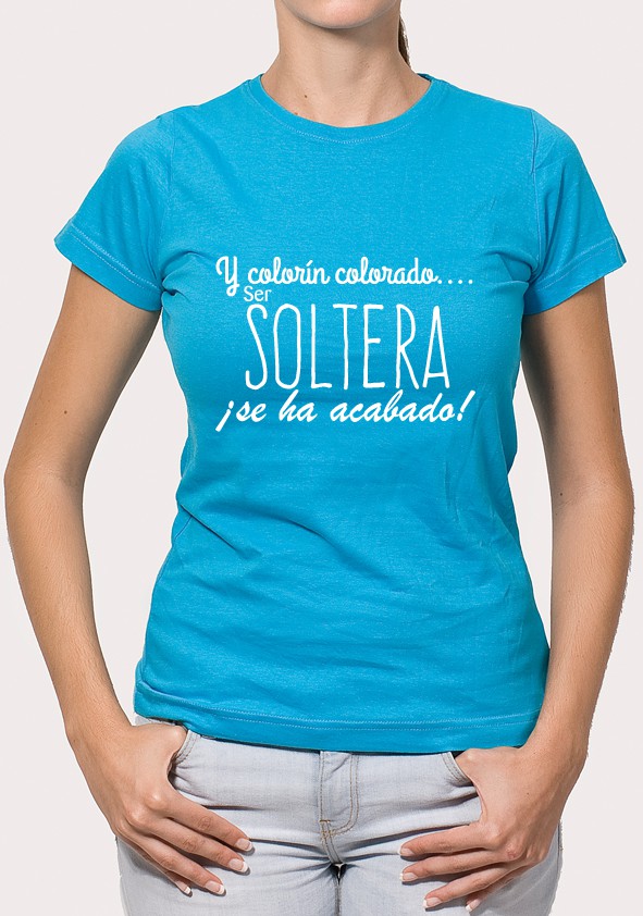 Camiseta frase: Y colorado...Ser Soltera ¡Se ha